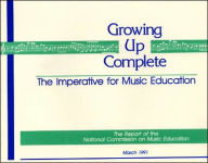 Title: Growing Up Complete: The Imperative for Music Education / Edition 1, Author: The National Association for Music Education