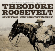 Title: Theodore Roosevelt: Hunter-Conservationist, Author: R. L. Wilson