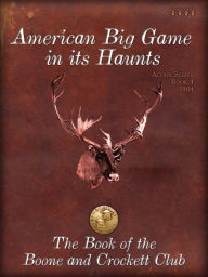 Title: American Big Game in its Haunts, Author: Theodore Roosevelt