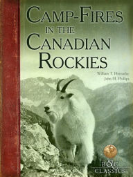 Title: CampFires in the Canadian Rockies, Author: William T. Hornaday