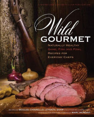 Title: Wild Gourmet: Naturally Healthy Game, Fish and Fowl Recipes for Everyday Chefs, Author: Marc Mondavi