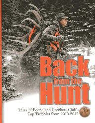 Title: Back from the Hunt: Tales of Boone and Crockett Club's Top Trophies from 2010-2012, Author: Boone and Crockett Club