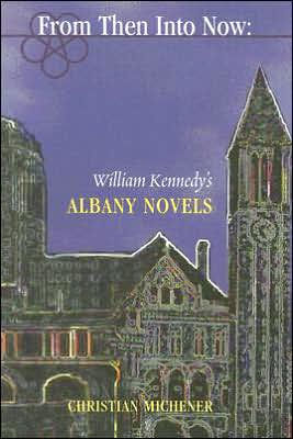 From Then Into Now: William Kennedy's Albany Novels