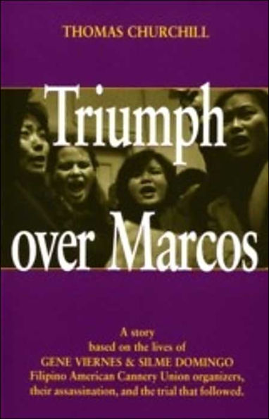 Triumph over Marcos: A True Story Based on the Lives of Gene Viernes and Silme Domingo, Filipino American Cannery Union Organizers, Their Assassination and the Trial That Followed / Edition 1