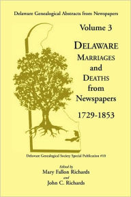 Title: Delaware Genealogical Abstracts from Newspapers. Volume 3: Delaware Marriages and Deaths from the Newspapers 1729-1853, Author: Mary Fallon Richards