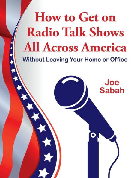 How to Get on Radio Talk Shows All Across America: Without Leaving Your Home or Office