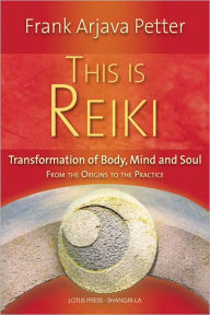 Title: This is Reiki: Transformation of Body, Mind and Soul from the Origins to the Practice, Author: Frank Arjava Petter