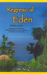 Title: Regreso al Eden: The Classic Guide to Herbal Medicine, Natural Foods, and Home Remedies, Author: Jethro Kloss