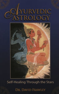 Title: Ayurvedic Astrology: Self-Healing Through the Stars, Author: David Frawley (Pandit Vamadeva Shastri)