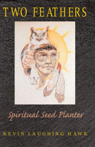 Title: Two Feathers: Spiritual Seed Planter / Edition 2, Author: Kevin Laughing Hawk