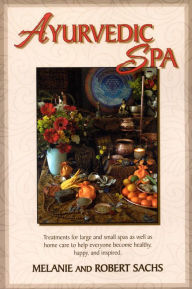 Title: Ayurvedic Spa: Treatments For Large And Small Spas As Well As Home Care To Help Everyone Become Healthy, Happy, and Feel Inspired, Author: Melanie Sachs