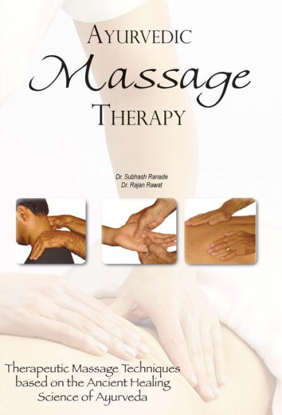 Ayurvedic Massage Therapy: Therapeutic Techniques Based on the Ancient Healing Science of Ayurveda