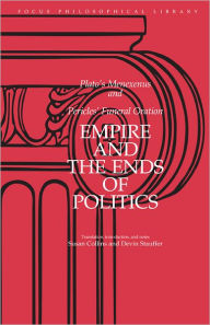 Title: Empire and the Ends of Politics: Plato's Menexenus and Pericles' Funeral Oration / Edition 1, Author: Plato