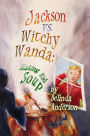 Jackson VS. Witchy Wanda: Making Kid Soup