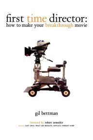 Title: First Time Director: How to Make Your Breakthrough Movie, Author: Gil Bettman