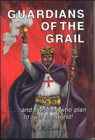 Title: Guardians of the Grail: And the Men Who Plan to Rule the World, Author: J. R. Church