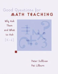 Title: Good Questions for Math Teaching, Grades K-6: Why Ask Them and What to Ask, Author: Peter Sullivan