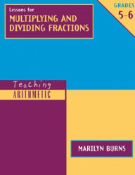 Title: Teaching Arithmetic: Lessons for Multiplying & Dividing Fractions, Grades 5-6, Author: Marilyn Burns