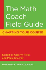 Title: The Math Coach Field Guide: Charting Your Course, Author: Marilyn Burns