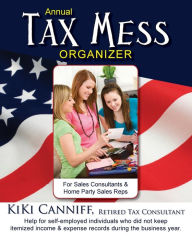Title: Annual Tax Mess Organizer For Sales Consultants & Home Party Sales Reps: Help for self-employed individuals who did not keep itemized income & expense records during the business year., Author: Kiki Canniff