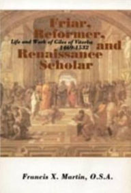 Title: Friar, Reformer, and Renaissance Scholar: The Life and Work of Giles of Viterbo, 1469-1532, Author: Francis X. Martin