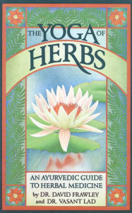 Title: The Yoga of Herbs: An Ayurvedic Guide to Herbal Medicine, Author: David Dr. Frawley