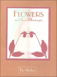 Title: FLOWERS AND THEIR MESSAGES, Author: The Mother