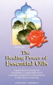 Title: The Healing Power of Essential Oils: Fragrance Secrets of Everyday Use / Edition 1, Author: Rodolphe Balz