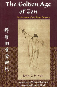 Title: The Golden Age of Zen: Zen Masters of the T'ang Dynasty, Author: John C.H. Wu