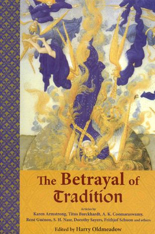 The Betrayal of Tradition: Essays on the Spiritual Crisis of Modernity