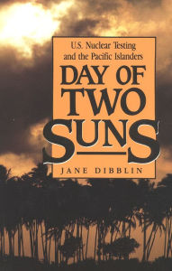 Title: Day of Two Suns: U.S. Nuclear Testing and the Pacific Islanders, Author: Jane Dibblin