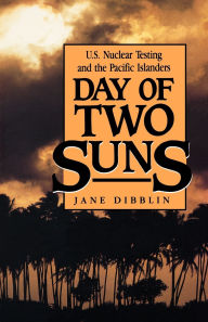 Title: Day of Two Suns: U.S. Nuclear Testing and the Pacific Islanders, Author: Jane Dibblin