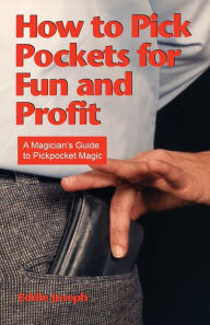 Title: How to Pick Pockets for Fun and Profit: A Magician's Guide to Pickpocketing, Author: Eddie Joseph