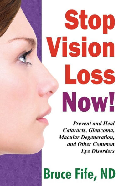 Stop Vision Loss Now!: Prevent and Heal Cataracts, Glaucoma, Macular Degeneration, and Other Common Eye Disorders