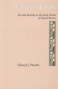 Title: Fancy's Craft: Art and Identity in the Early Works of Djuna Barnes, Author: Cheyrl Plumb
