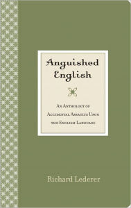 Title: Anguished English: An Anthology of Accidental Assaults Upon the English Language, Author: Richard Lederer