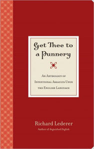 Title: Get Thee to a Punnery: An Anthology of Intentional Assaults Upon the English Language, Author: Richard Lederer