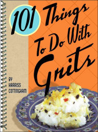 Title: 101 Things to Do with Grits, Author: Harriss Cottingham