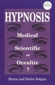 Title: Hypnosis: Medical, Scientific or Occultic, Author: Deidre Bobgan