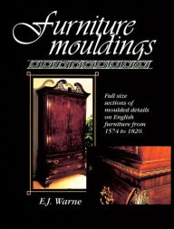 Title: Furniture Mouldings: Full Size Sections of Moulded Details on English Furniture from 1574 to 1820, Author: E J Warne