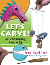 Title: Let's Carve!: Safe and Fun Woodcarving Projects for Kids, Author: Robin Trudel