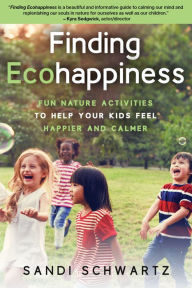 Free audio books online listen no download Finding Ecohappiness: Fun Nature Activities to Help Your Kids Feel Happier and Calmer 