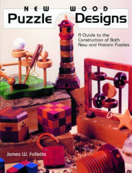 Title: New Wood Puzzle Designs: A Guide to the Construction of Both New and Historic Puzzles, Author: James W. Follette