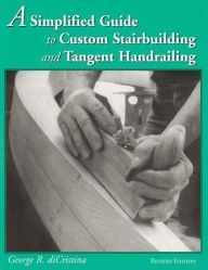 Title: Simplified Guide to Custom Stairbuilding and Tangent Handrailing, Author: George R. diCristina