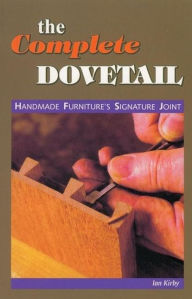 Title: Complete Dovetail: Handmade Furniture's Signature Joint, Author: Ian J Kirby