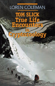 Title: Tom Slick: True Life Encounters in Cryptozoology, Author: Loren L Coleman