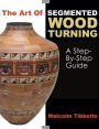 The Art of Segmented Wood Turning: A Step-By-Step Guide