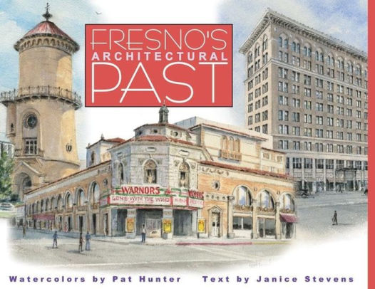 Fresno S Architectural Past Volume 1 By Pat Hunter Hardcover