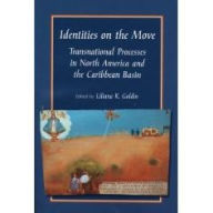 Title: Identities on the Move: Transnational Processes in North America and the Carribean Basin, Author: Liliana R. Goldin