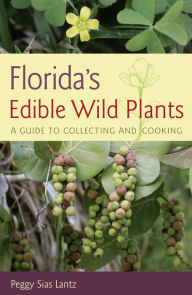 Title: Florida's Edible Wild Plants: A Guide to Collecting and Cooking, Author: Peggy Sias Lantz
